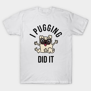 I Pugging Did It T-Shirt